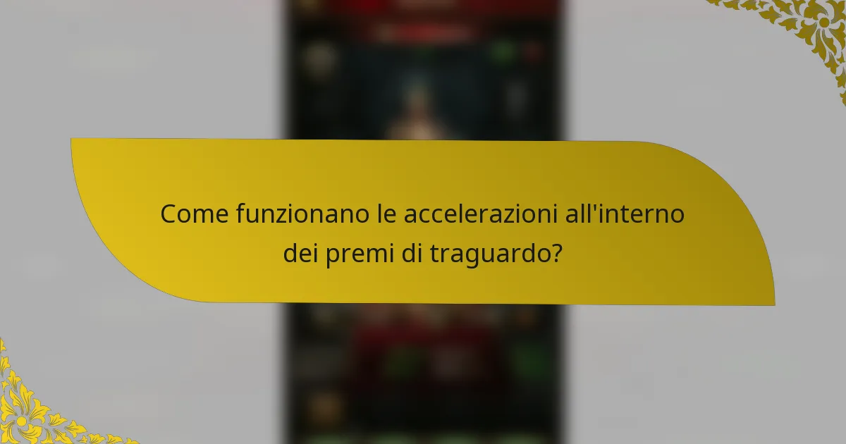 Come funzionano le accelerazioni all'interno dei premi di traguardo?