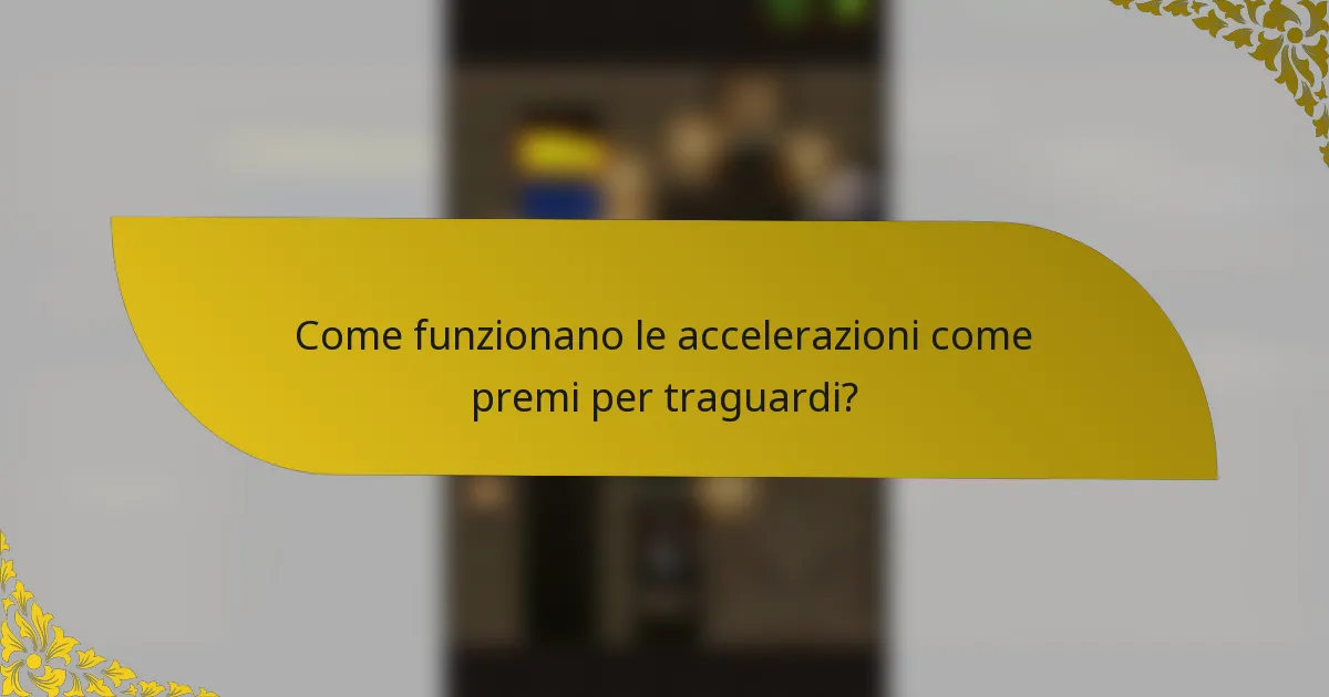 Come funzionano le accelerazioni come premi per traguardi?