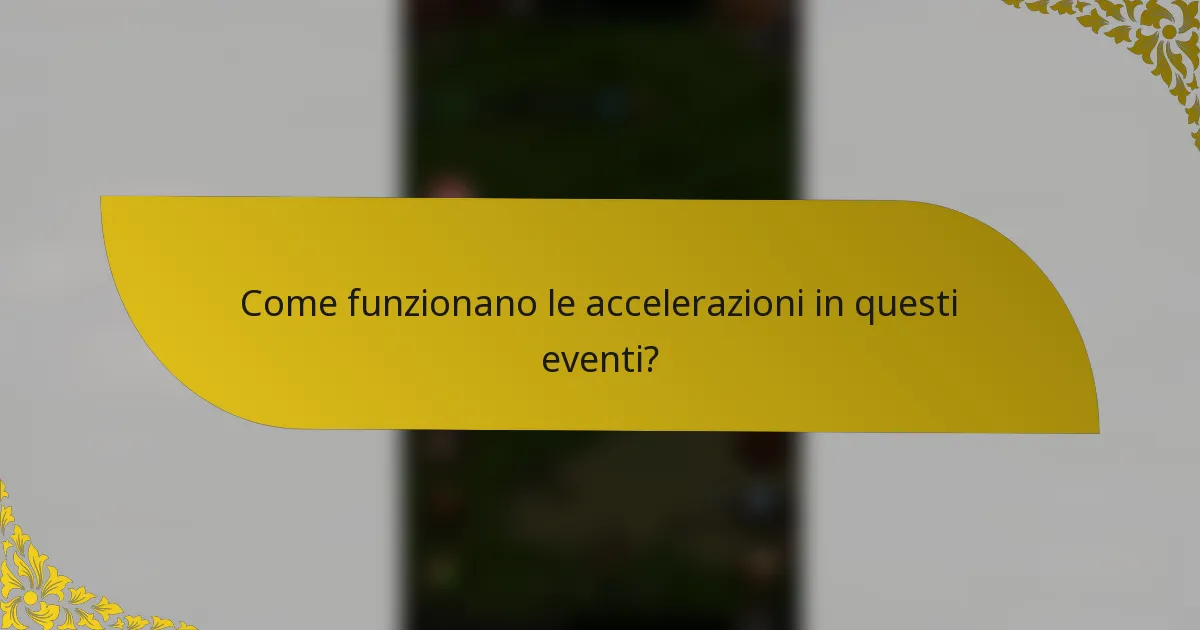 Come funzionano le accelerazioni in questi eventi?