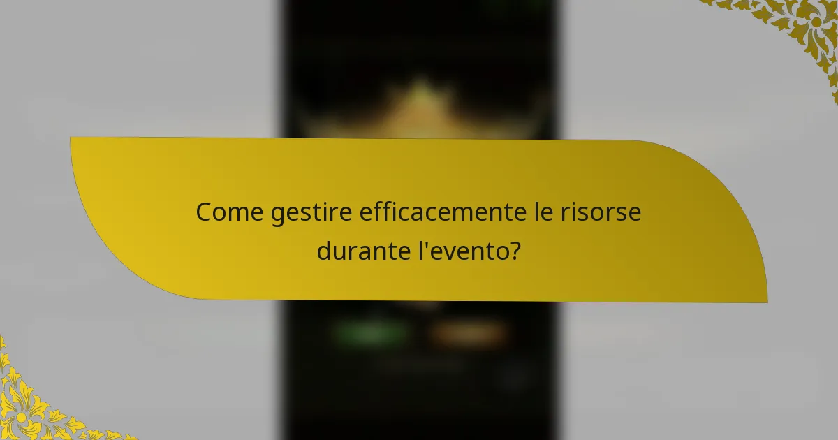 Come gestire efficacemente le risorse durante l'evento?