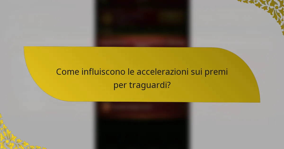 Come influiscono le accelerazioni sui premi per traguardi?
