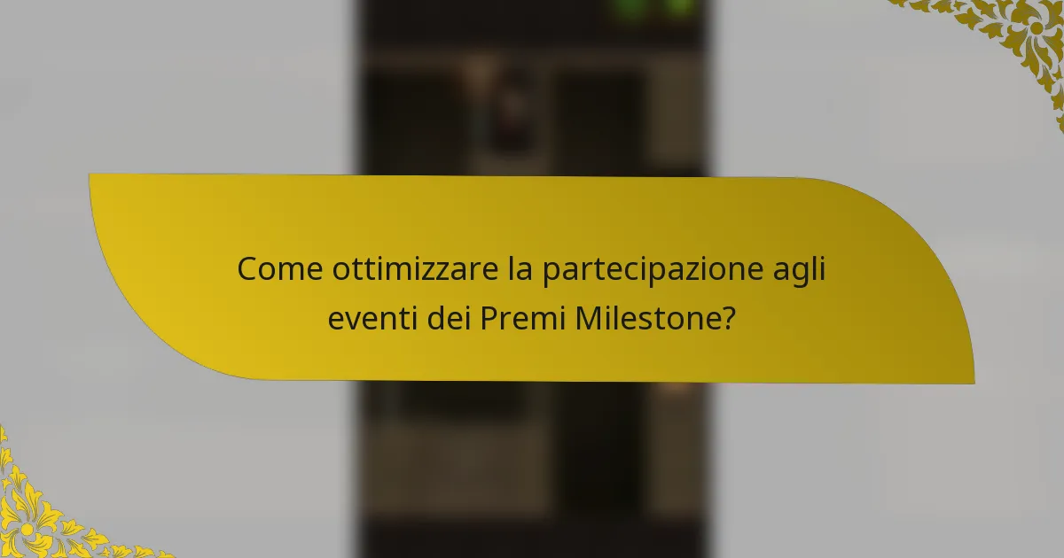 Come ottimizzare la partecipazione agli eventi dei Premi Milestone?