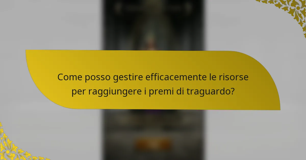 Come posso gestire efficacemente le risorse per raggiungere i premi di traguardo?