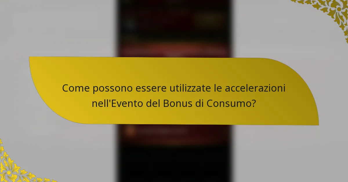 Come possono essere utilizzate le accelerazioni nell'Evento del Bonus di Consumo?