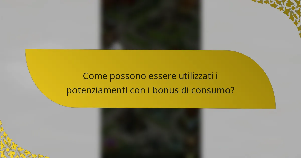 Come possono essere utilizzati i potenziamenti con i bonus di consumo?