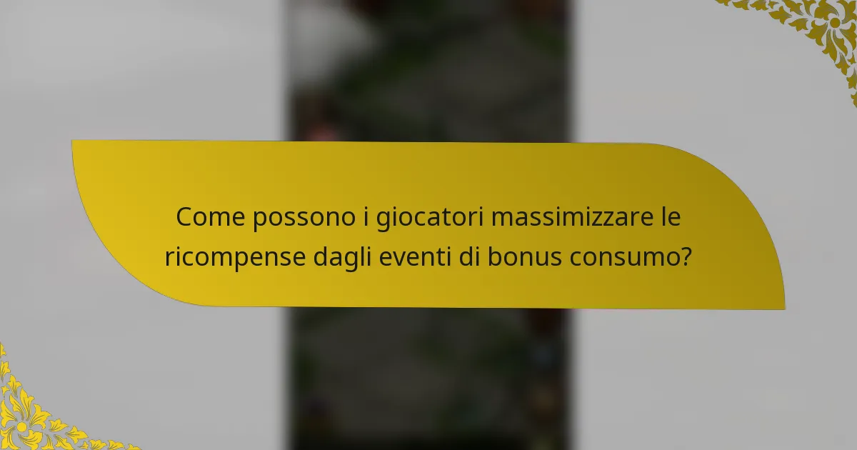 Come possono i giocatori massimizzare le ricompense dagli eventi di bonus consumo?