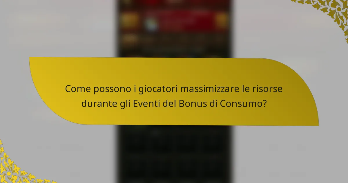 Come possono i giocatori massimizzare le risorse durante gli Eventi del Bonus di Consumo?