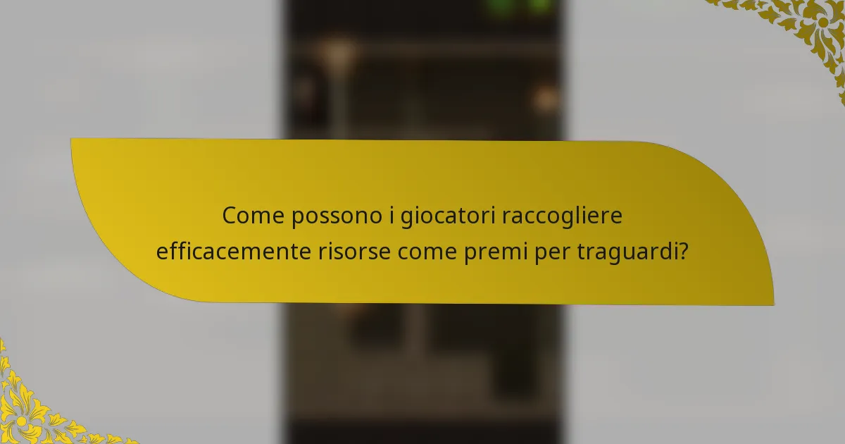 Come possono i giocatori raccogliere efficacemente risorse come premi per traguardi?