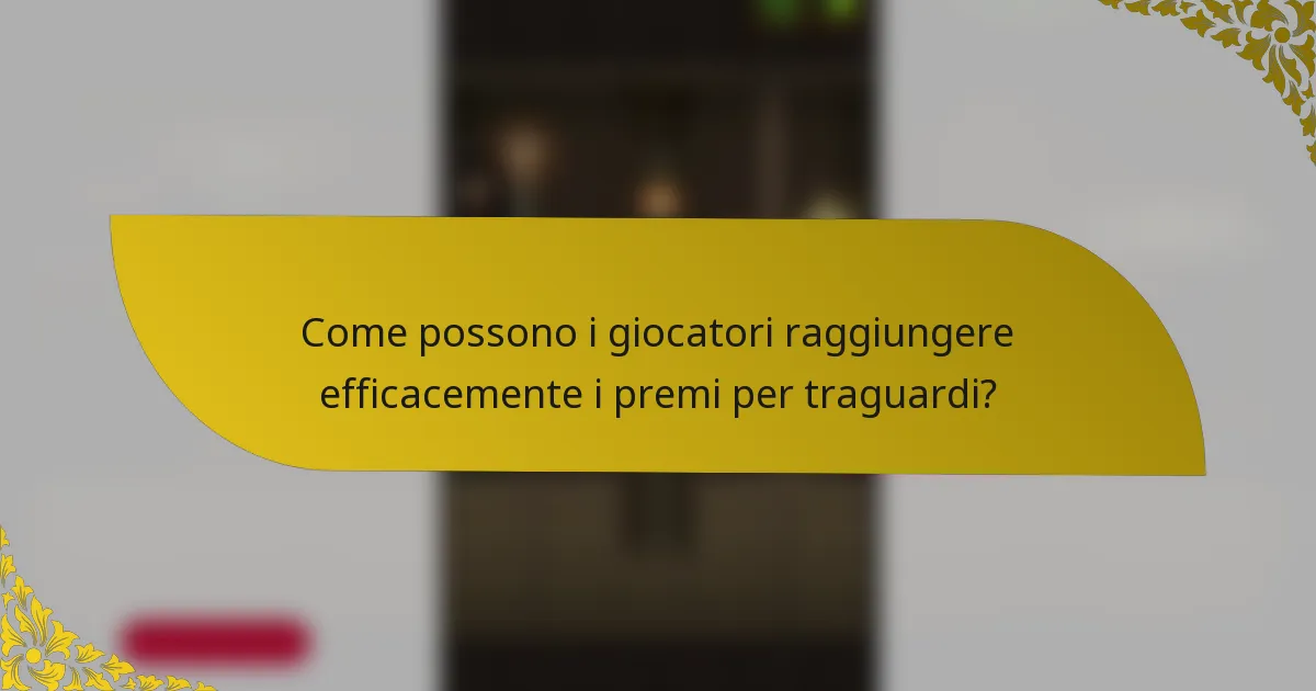 Come possono i giocatori raggiungere efficacemente i premi per traguardi?