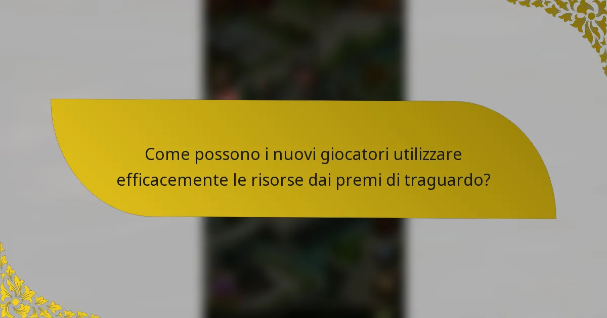 Come possono i nuovi giocatori utilizzare efficacemente le risorse dai premi di traguardo?