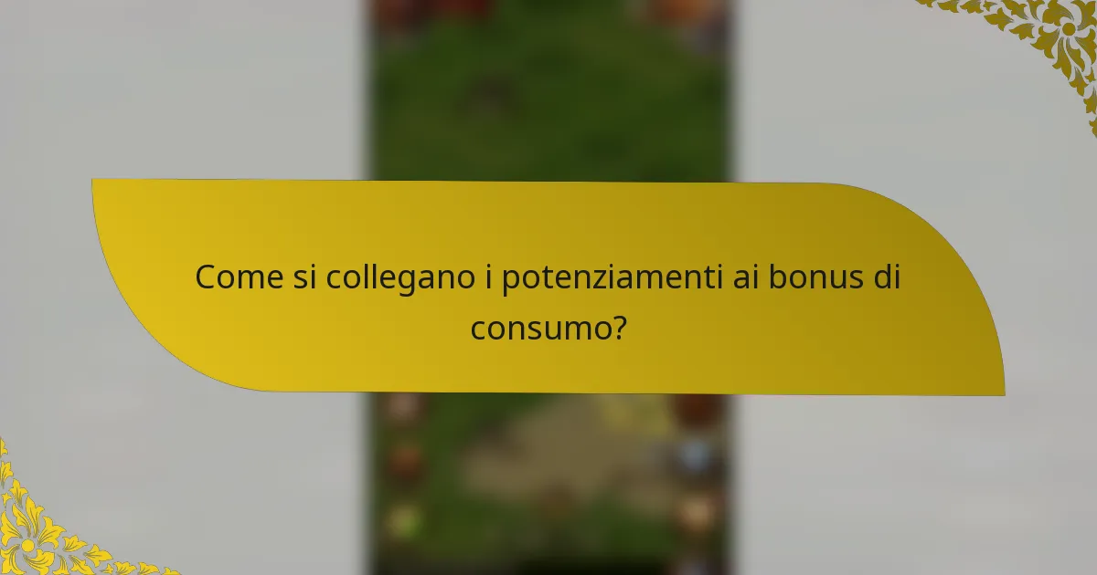 Come si collegano i potenziamenti ai bonus di consumo?