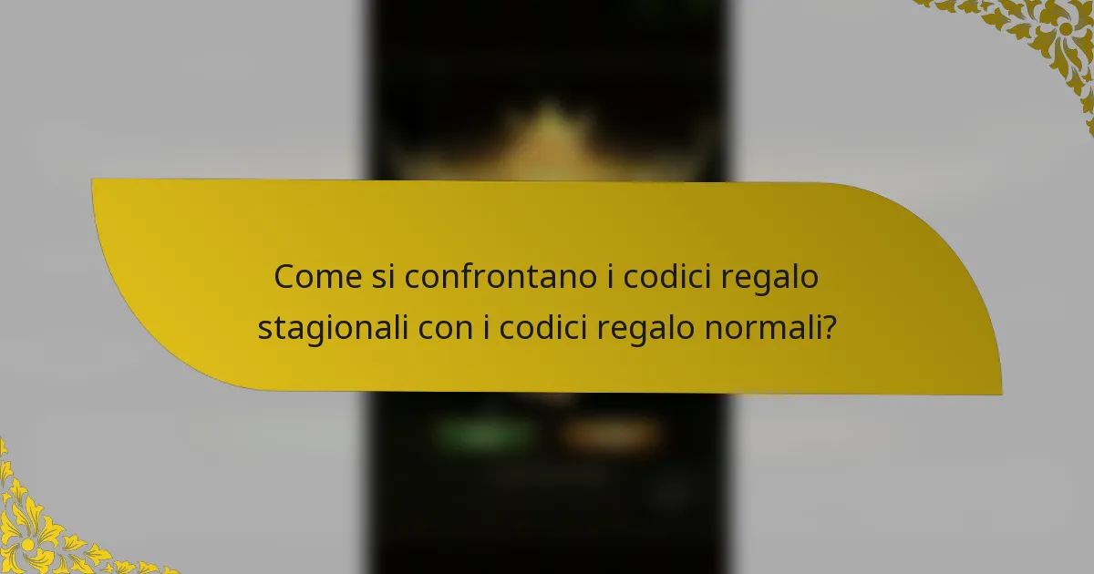 Come si confrontano i codici regalo stagionali con i codici regalo normali?