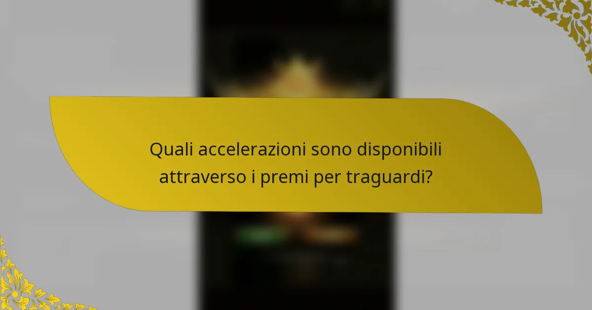 Quali accelerazioni sono disponibili attraverso i premi per traguardi?