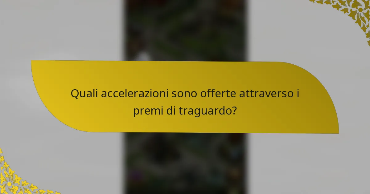 Quali accelerazioni sono offerte attraverso i premi di traguardo?