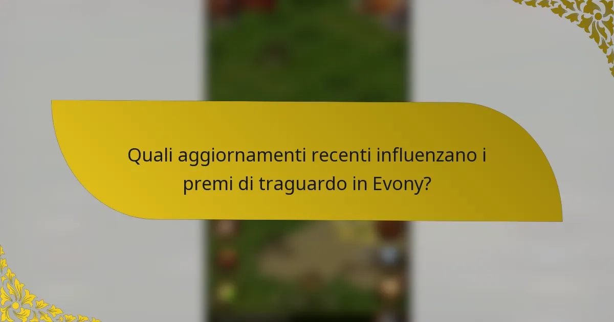 Quali aggiornamenti recenti influenzano i premi di traguardo in Evony?