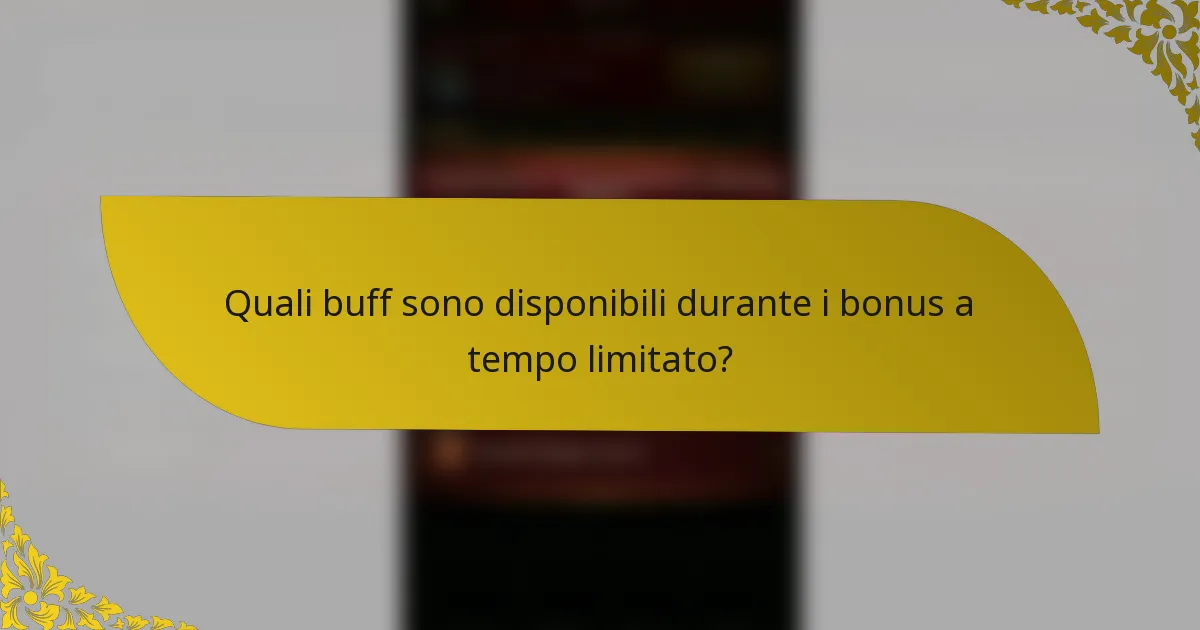 Quali buff sono disponibili durante i bonus a tempo limitato?