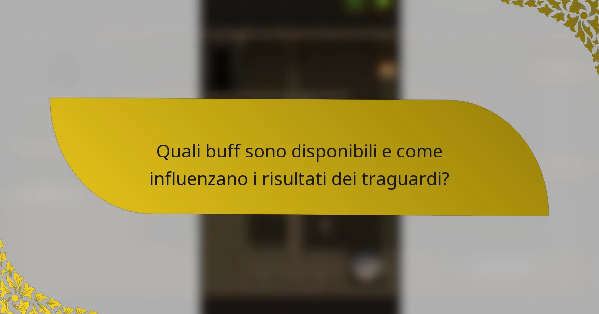 Quali buff sono disponibili e come influenzano i risultati dei traguardi?