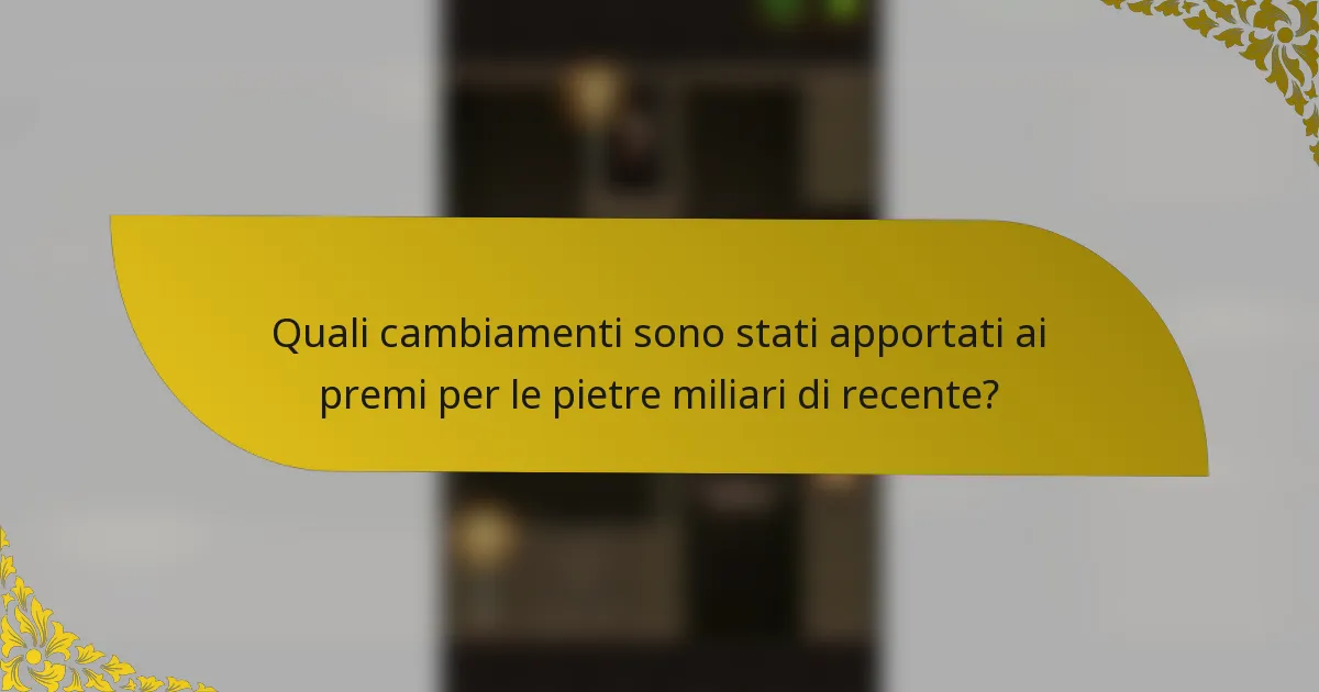 Quali cambiamenti sono stati apportati ai premi per le pietre miliari di recente?