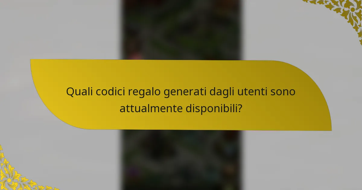 Quali codici regalo generati dagli utenti sono attualmente disponibili?