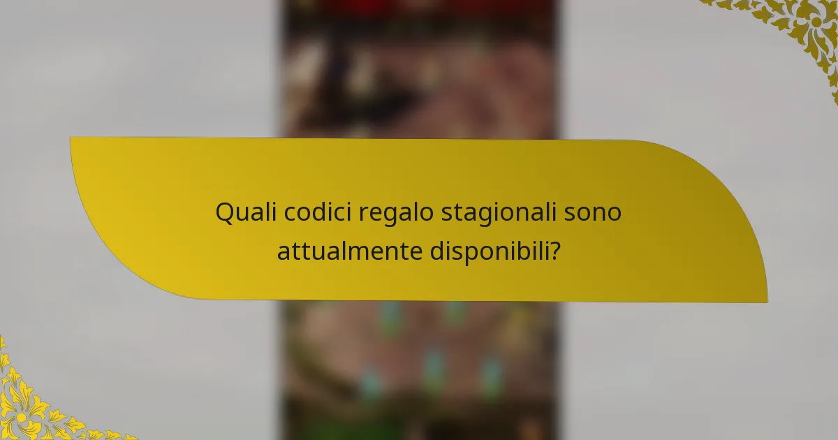 Quali codici regalo stagionali sono attualmente disponibili?