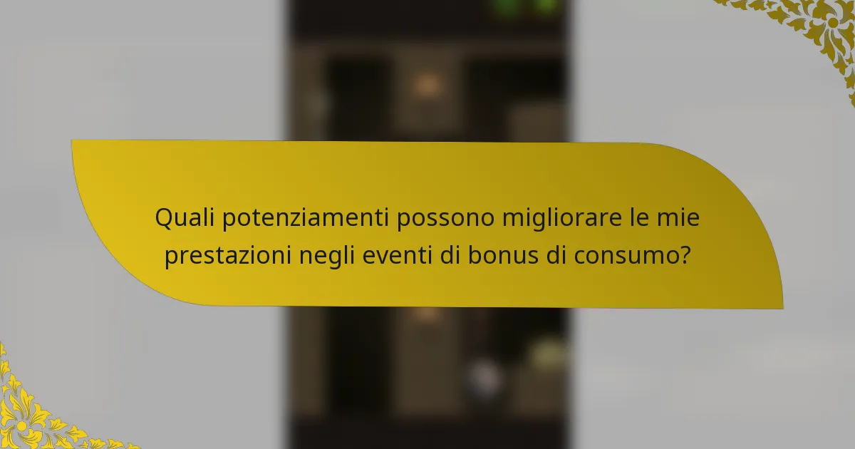 Quali potenziamenti possono migliorare le mie prestazioni negli eventi di bonus di consumo?