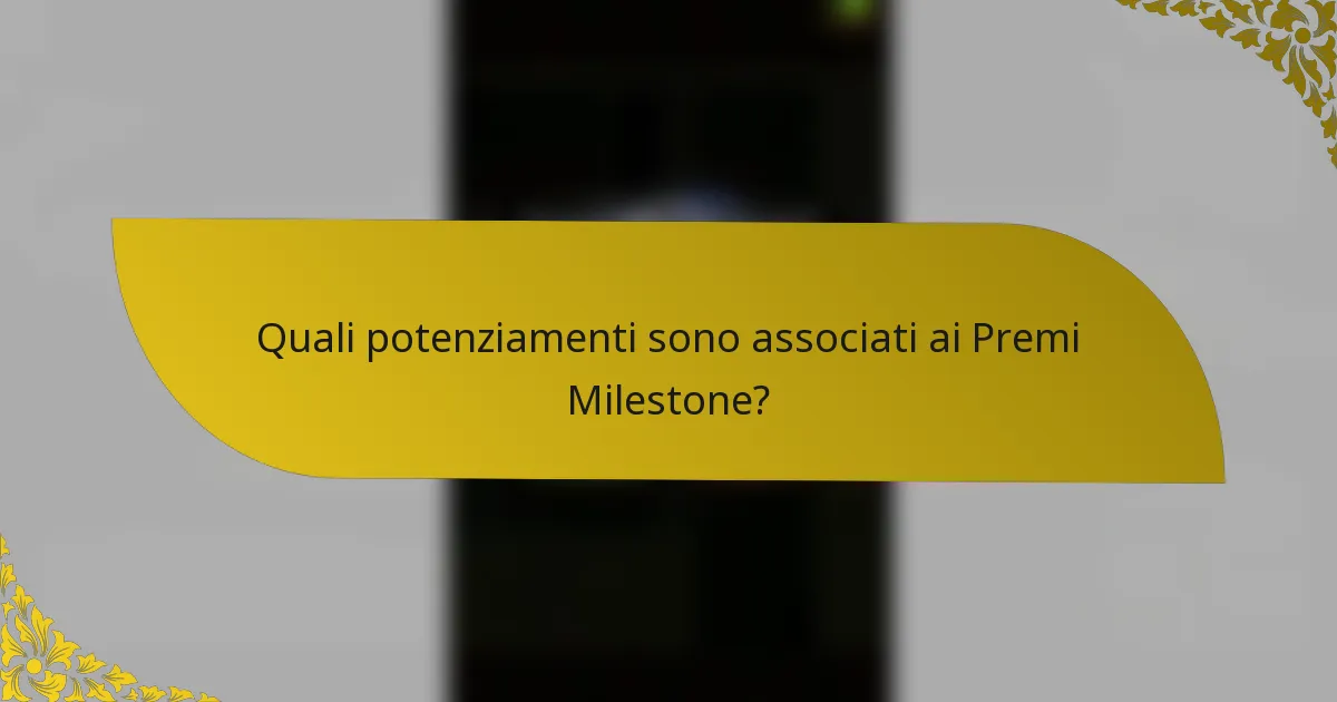 Quali potenziamenti sono associati ai Premi Milestone?