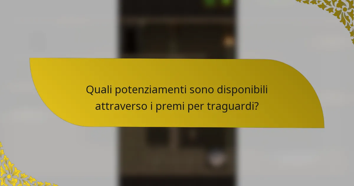 Quali potenziamenti sono disponibili attraverso i premi per traguardi?