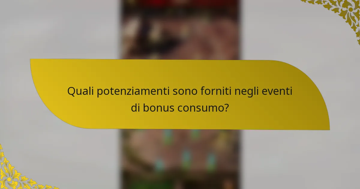 Quali potenziamenti sono forniti negli eventi di bonus consumo?