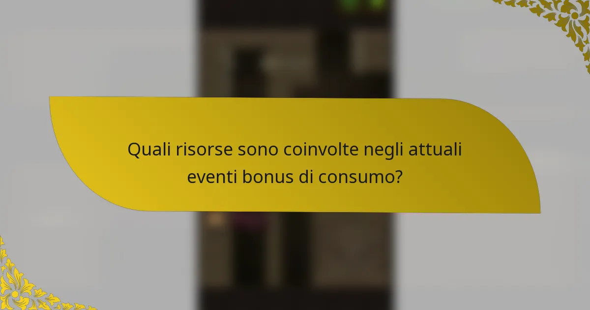 Quali risorse sono coinvolte negli attuali eventi bonus di consumo?