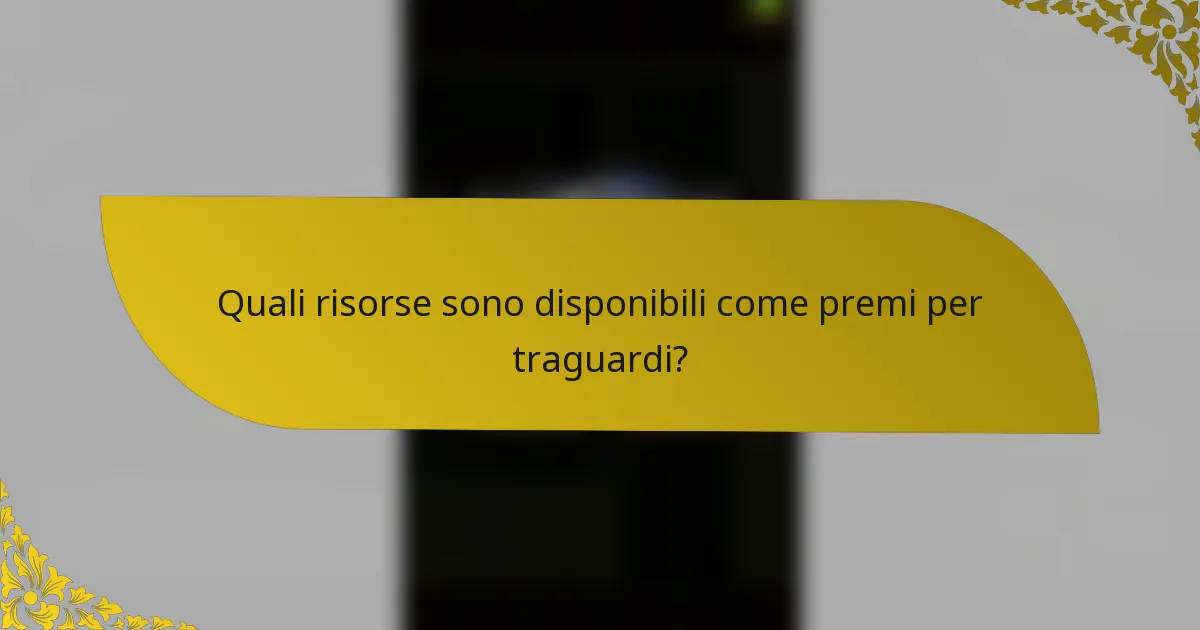 Quali risorse sono disponibili come premi per traguardi?