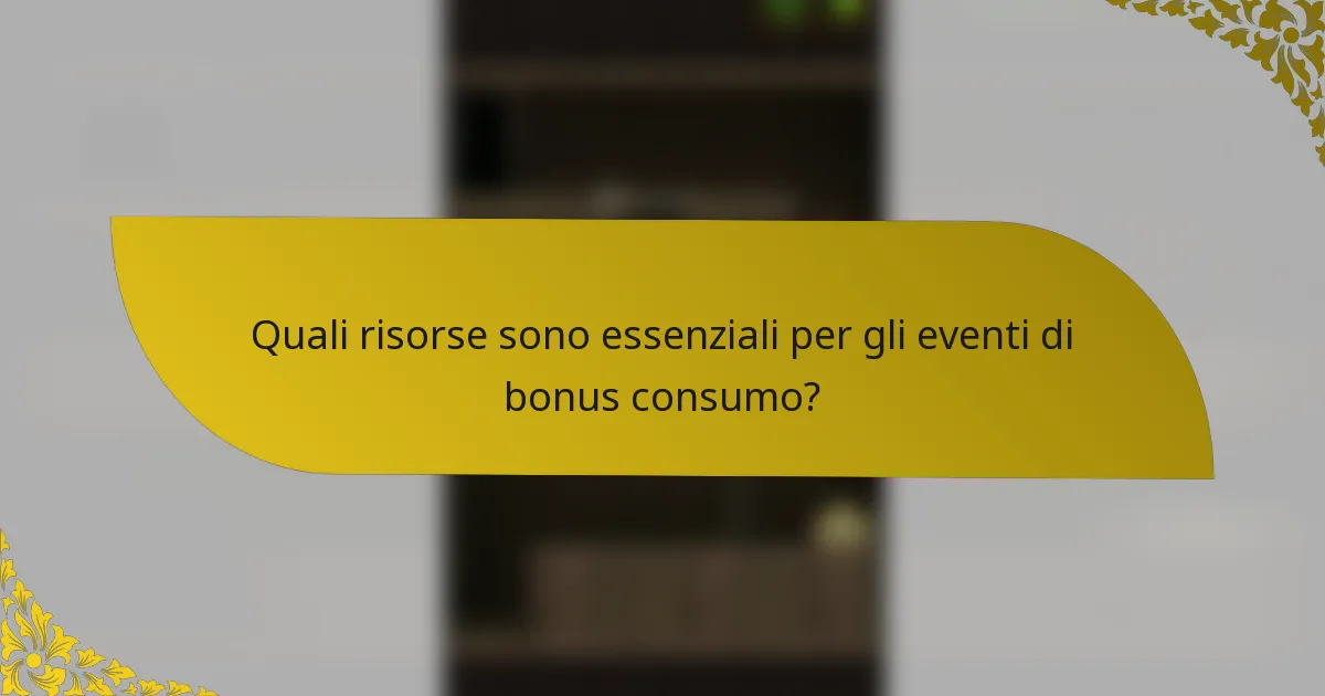 Quali risorse sono essenziali per gli eventi di bonus consumo?