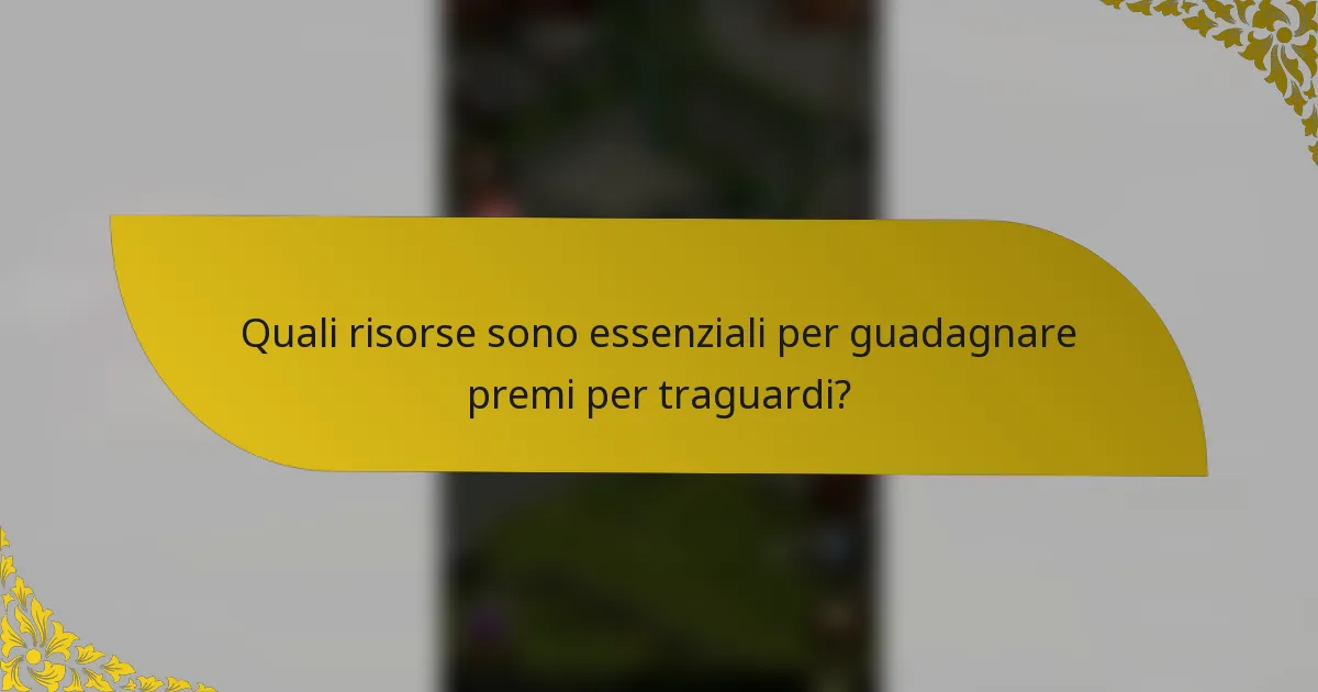 Quali risorse sono essenziali per guadagnare premi per traguardi?