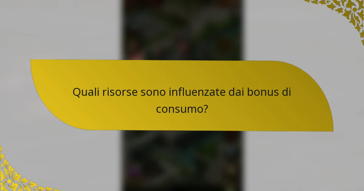 Quali risorse sono influenzate dai bonus di consumo?