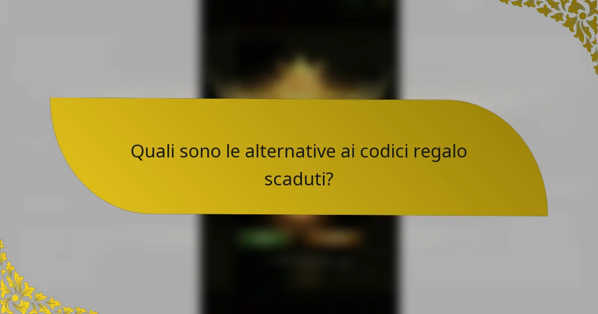 Quali sono le alternative ai codici regalo scaduti?