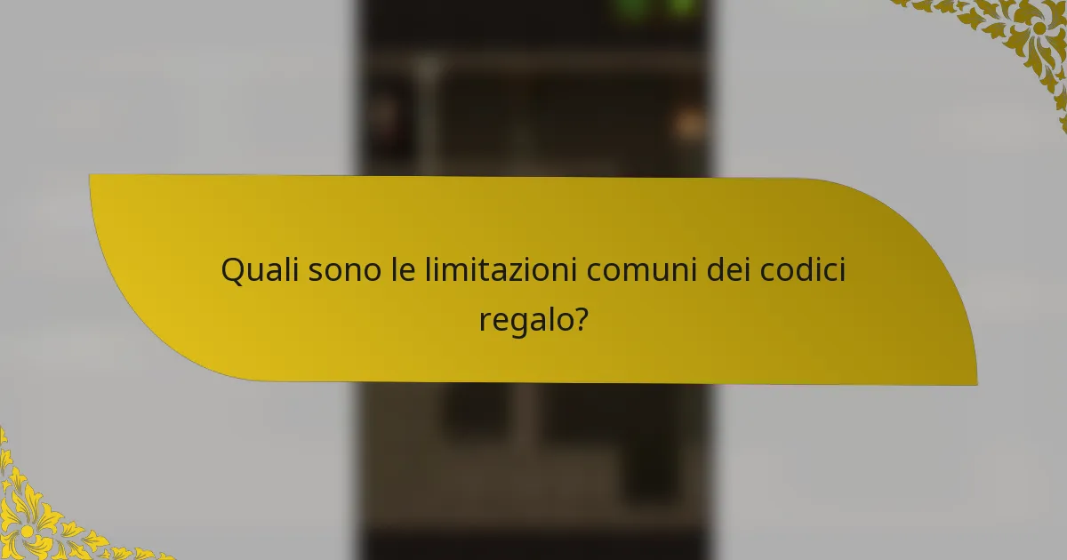 Quali sono le limitazioni comuni dei codici regalo?