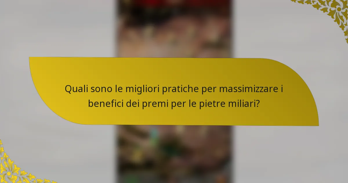Quali sono le migliori pratiche per massimizzare i benefici dei premi per le pietre miliari?