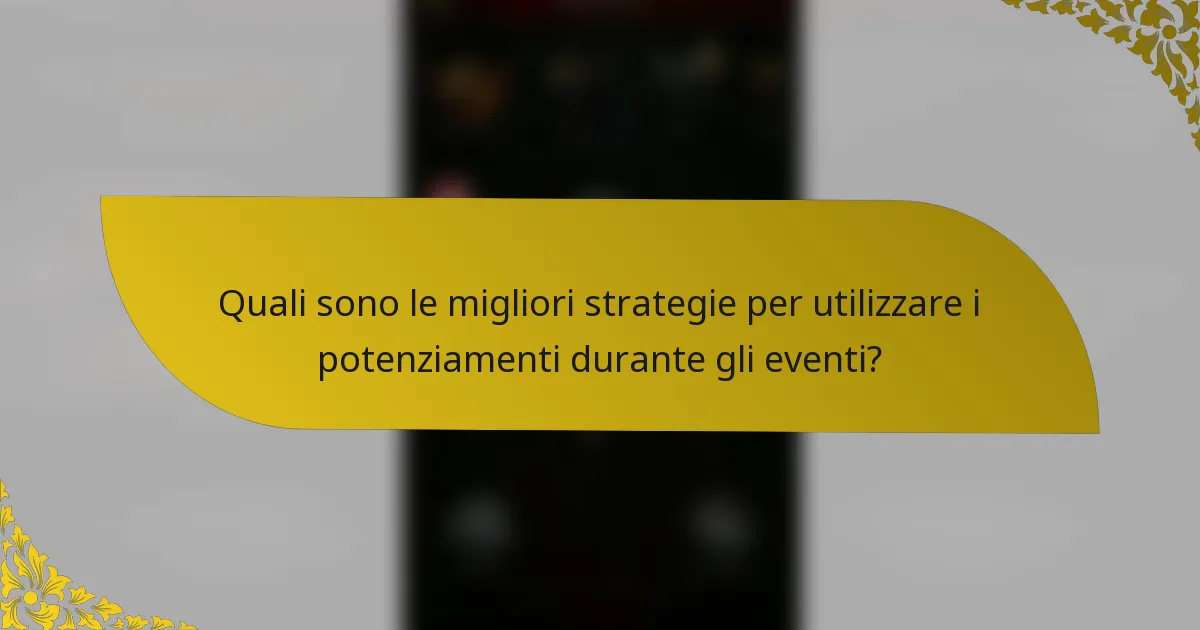 Quali sono le migliori strategie per utilizzare i potenziamenti durante gli eventi?