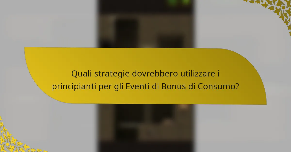 Quali strategie dovrebbero utilizzare i principianti per gli Eventi di Bonus di Consumo?