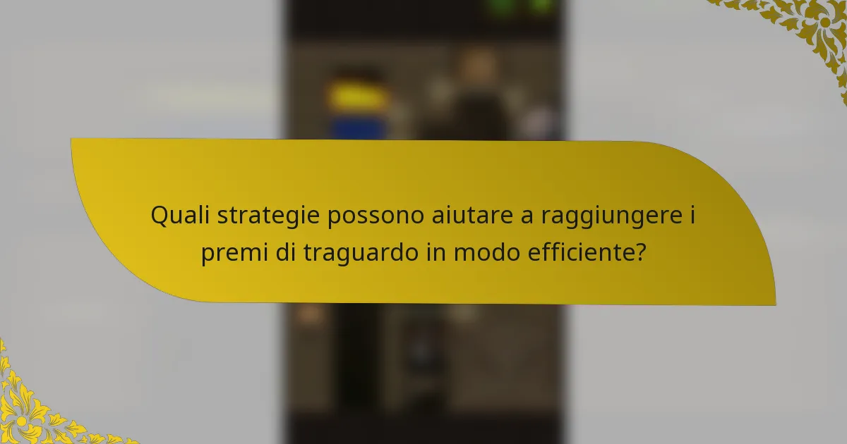 Quali strategie possono aiutare a raggiungere i premi di traguardo in modo efficiente?