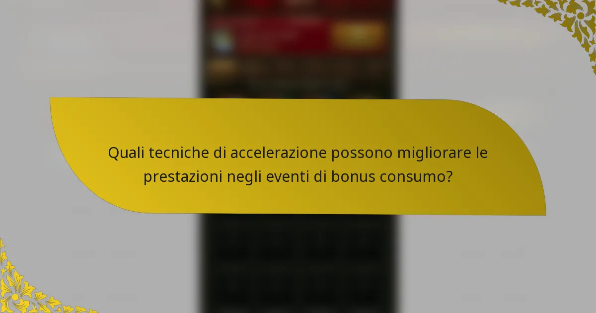 Quali tecniche di accelerazione possono migliorare le prestazioni negli eventi di bonus consumo?